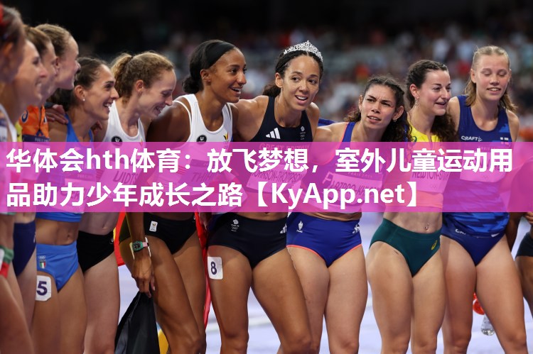 华体会hth体育：放飞梦想，室外儿童运动用品助力少年成长之路
