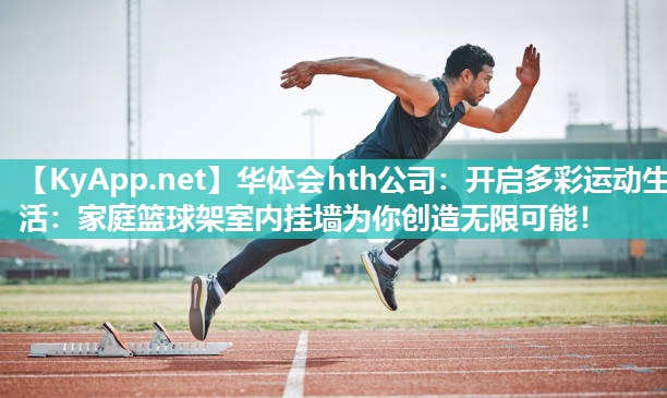 华体会hth公司：开启多彩运动生活：家庭篮球架室内挂墙为你创造无限可能！