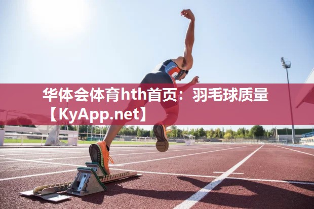 华体会体育hth首页：羽毛球质量