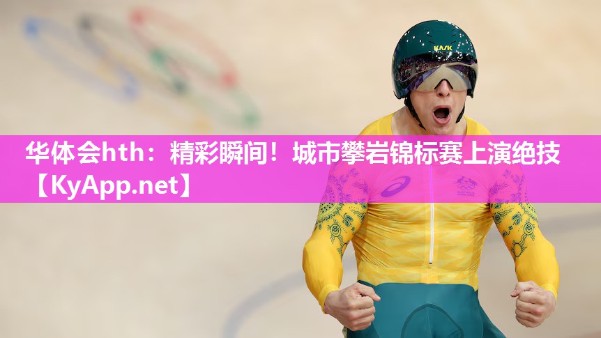 华体会hth：精彩瞬间！城市攀岩锦标赛上演绝技
