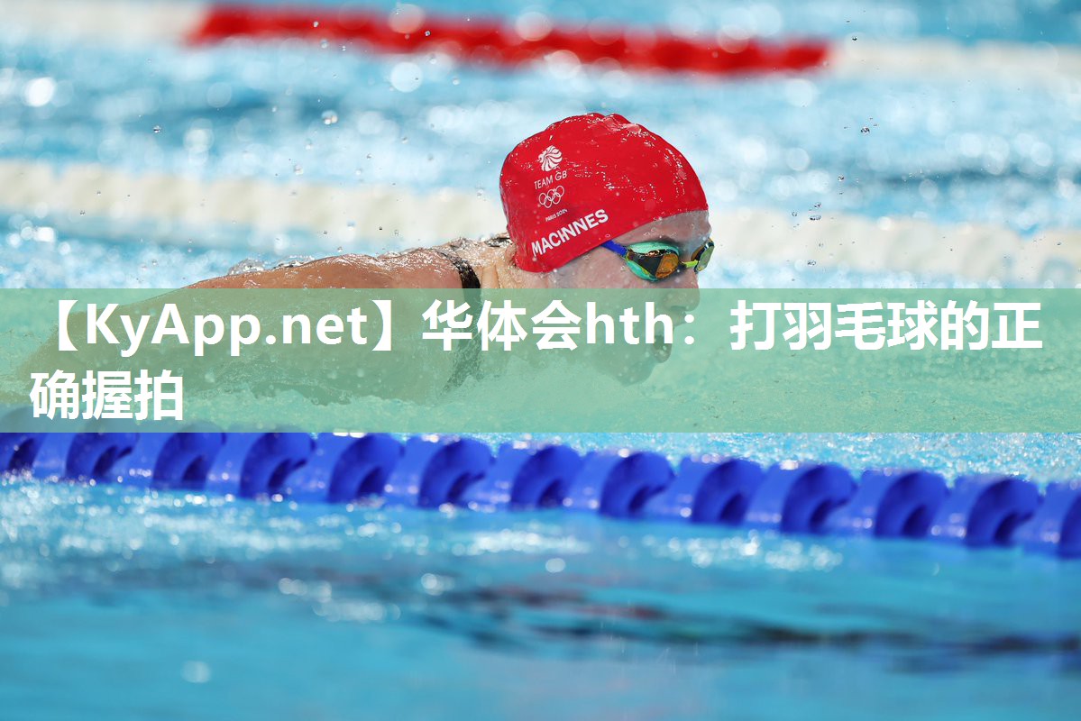 华体会hth：打羽毛球的正确握拍