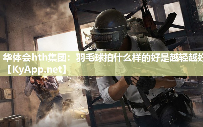 羽毛球拍什么样的好是越轻越好